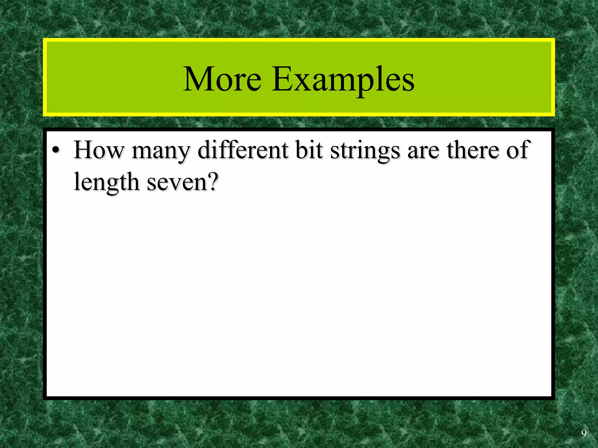 9
More Examples
• How many different bit strings are there of
length seven?
 