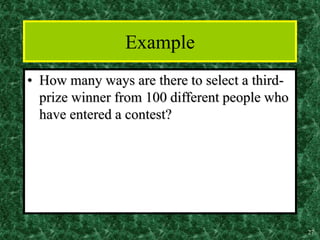 27
Example
• How many ways are there to select a third-
prize winner from 100 different people who
have entered a contest?
 