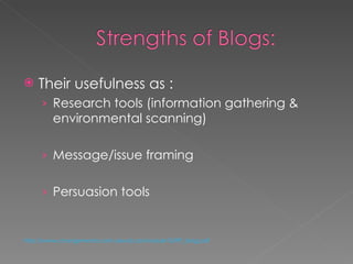 Their usefulness as : Research tools (information gathering & environmental scanning) Message/issue framing Persuasion tools http://www.changements.com.ulaval.ca/module10/RP_blog.pdf 