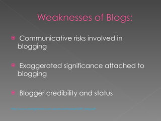 Communicative risks involved in blogging Exaggerated significance attached to blogging Blogger credibility and status http://www.changements.com.ulaval.ca/module10/RP_blog.pdf 