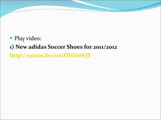 Play video: 1) New adidas Soccer Shoes for 2011/2012 http://youtu.be/turZfHDelQY 