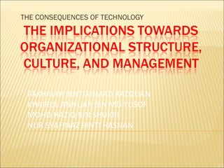 THE CONSEQUENCES OF TECHNOLOGY FAKHRIAH BINTIAHMAD RADZUAN KHAIRUL ANNUAR BIN MD YUSOF MOHD HAZIQ BIN SHUKRI NUR SYAFINAZ BINTI HASNAN 