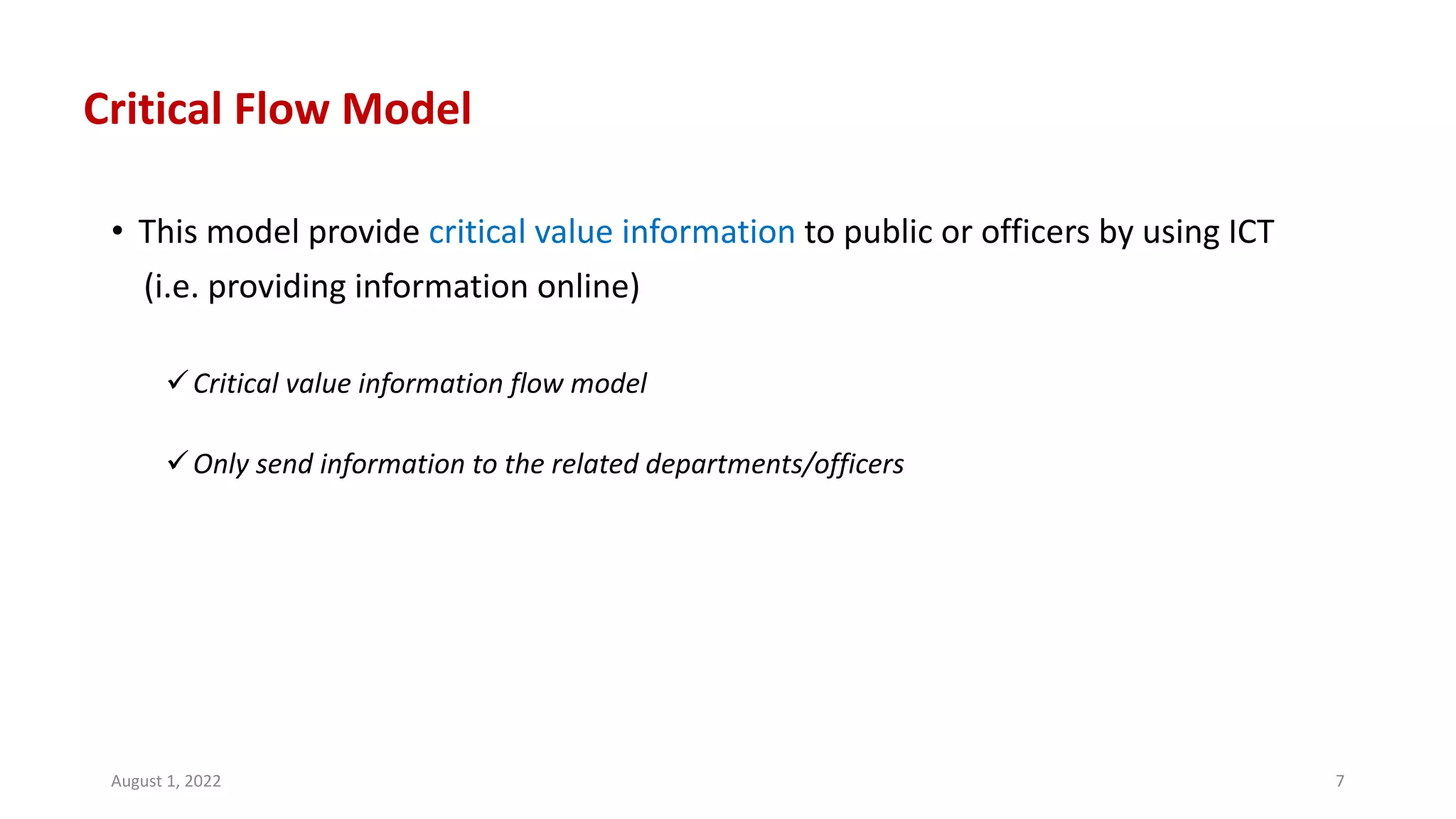Critical Flow Model
• This model provide critical value information to public or officers by using ICT
(i.e. providing information online)
üCritical value information flow model
üOnly send information to the related departments/officers
August 1, 2022 7
 