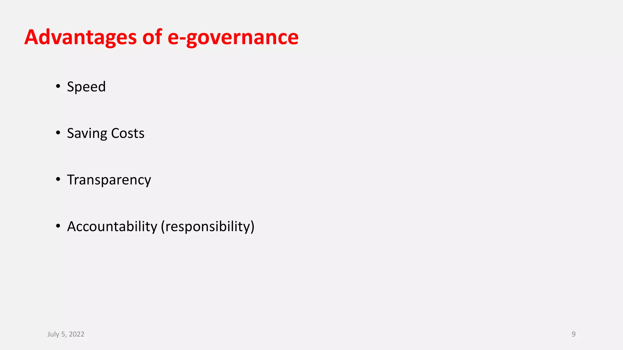 Advantages of e-governance
• Speed
• Saving Costs
• Transparency
• Accountability (responsibility)
July 5, 2022 9
 