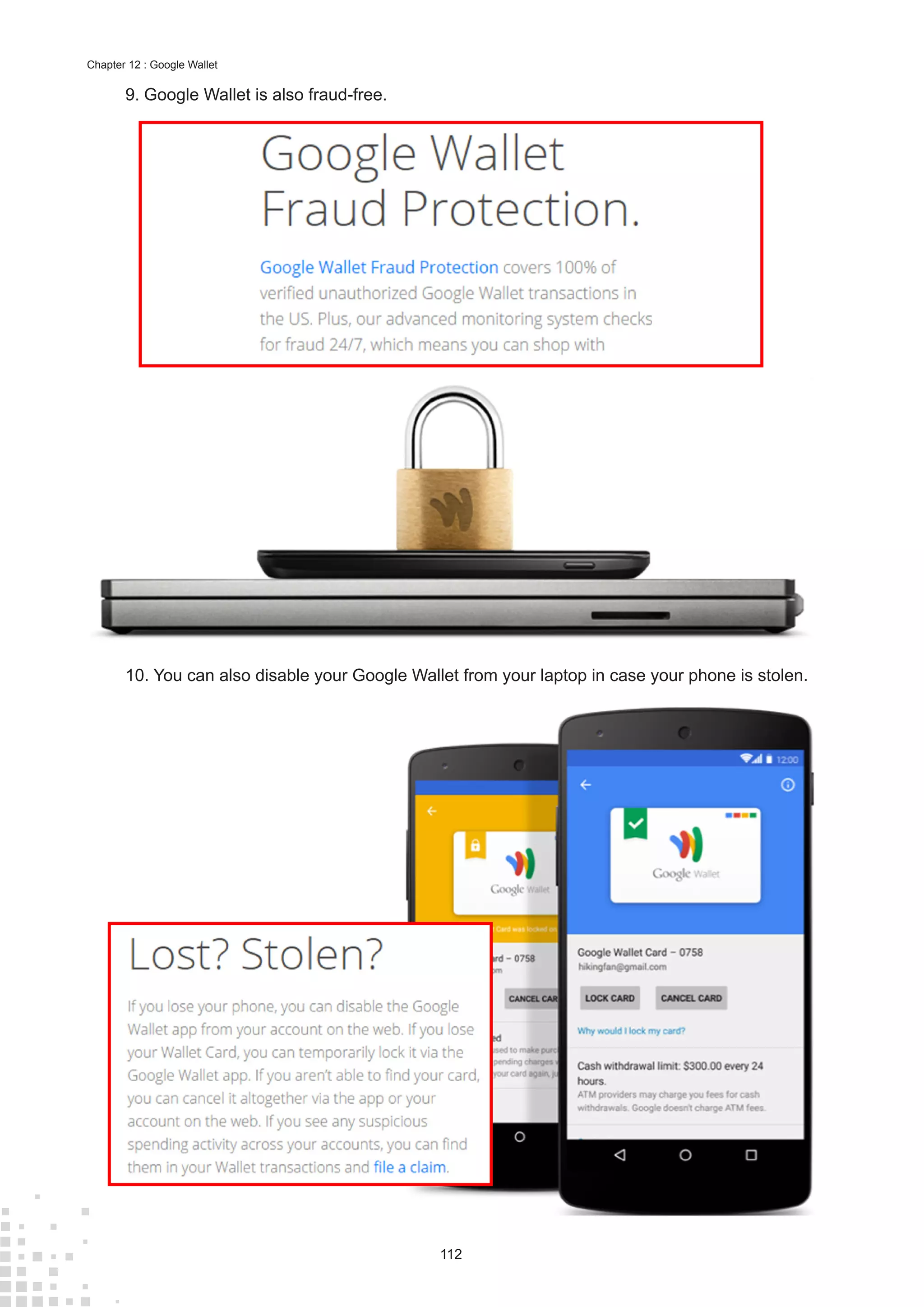 112
Chapter 12 : Google Wallet
9.	Google Wallet is also fraud-free.
10. You can also disable your Google Wallet from your laptop in case your phone is stolen.
 
