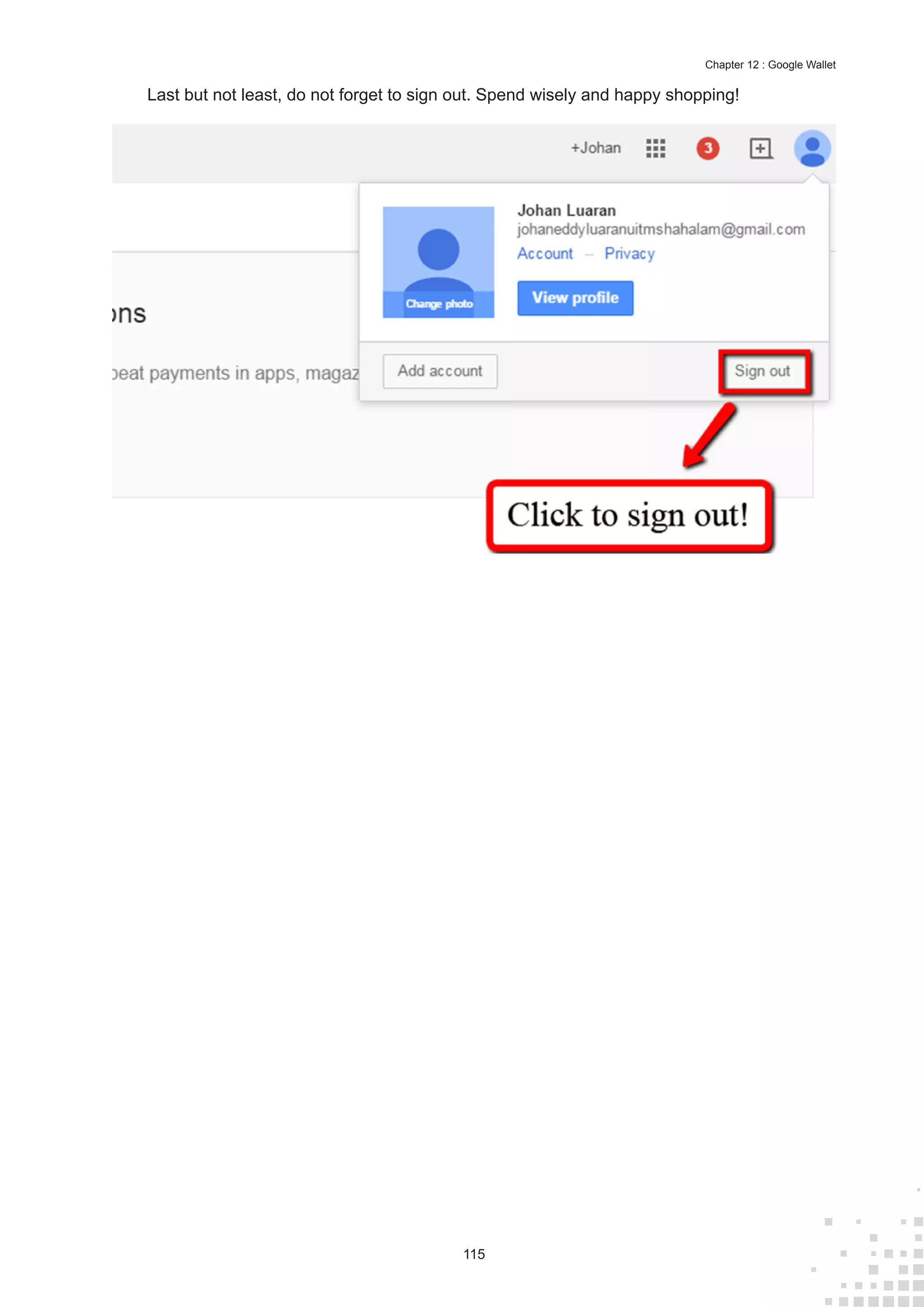 115
Chapter 12 : Google Wallet
Last but not least, do not forget to sign out. Spend wisely and happy shopping!
 