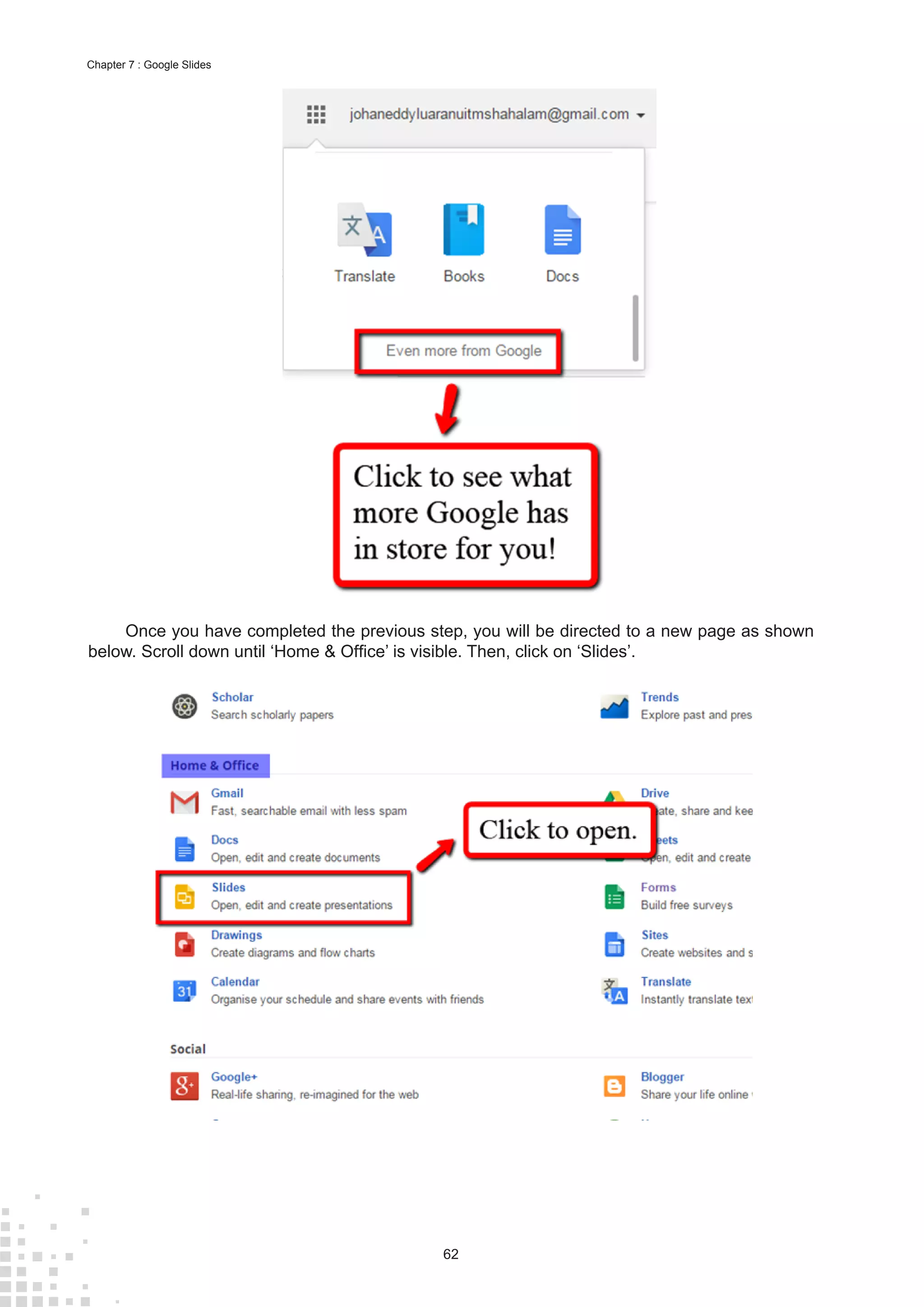 62
Chapter 7 : Google Slides
Once you have completed the previous step, you will be directed to a new page as shown
below. Scroll down until ‘Home & Office’ is visible. Then, click on ‘Slides’.
 