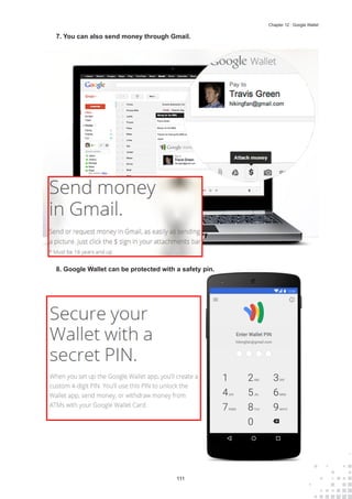111
Chapter 12 : Google Wallet
7.	You can also send money through Gmail.
8. Google Wallet can be protected with a safety pin.
 