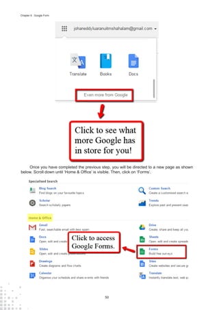 50
Chapter 6 : Google Form
Once you have completed the previous step, you will be directed to a new page as shown
below. Scroll down until ‘Home & Office’ is visible. Then, click on ‘Forms’.
 