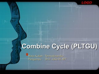Combine Cycle (PLTGU) Mata Kuliah : Termodinamika Pengampu  :  Dr.Ir. Joko W, MT 