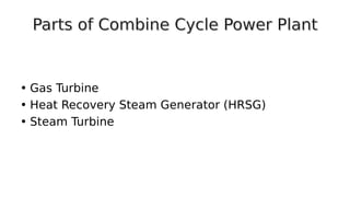 • Gas Turbine
• Heat Recovery Steam Generator (HRSG)
• Steam Turbine
 