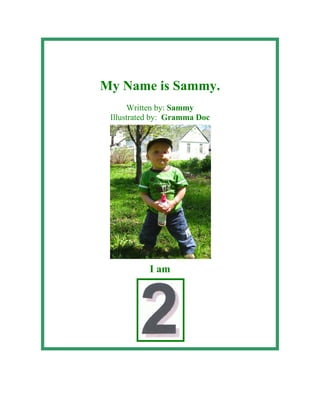 My Name is Sammy.
      Written by: Sammy
 Illustrated by: Gramma Doc




           I am
 