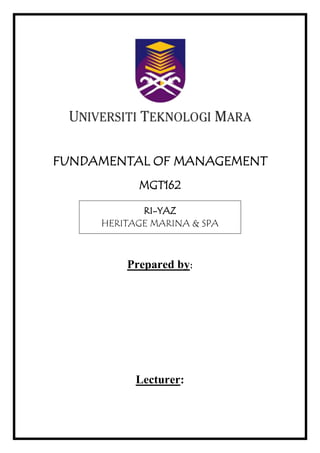 FUNDAMENTAL OF MANAGEMENT
MGT162
RI-YAZ
HERITAGE MARINA & SPA
Prepared by:
Lecturer:
 