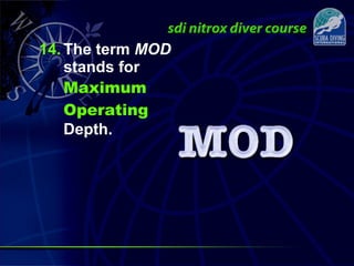 14. The term MOD
stands for
Maximum
Operating
Depth.
 