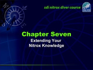 Extending Your
Nitrox Knowledge
Chapter Seven
 