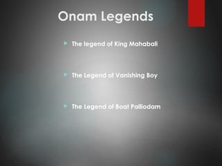 Onam Legends
 The legend of King Mahabali
 The Legend of Vanishing Boy
 The Legend of Boat Palliodam
 