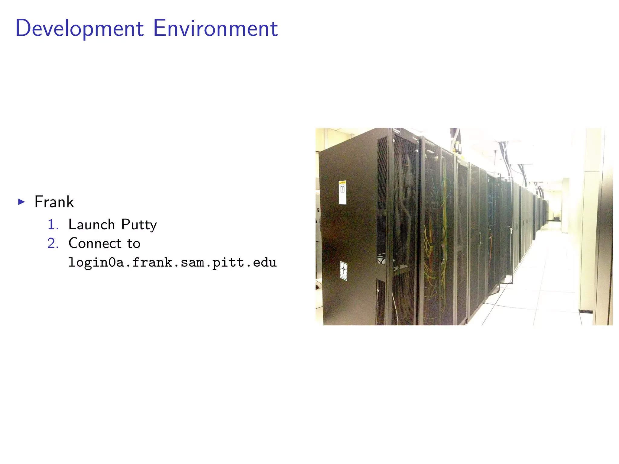 Development Environment
I Frank
1. Launch Putty
2. Connect to
login0a.frank.sam.pitt.edu
 