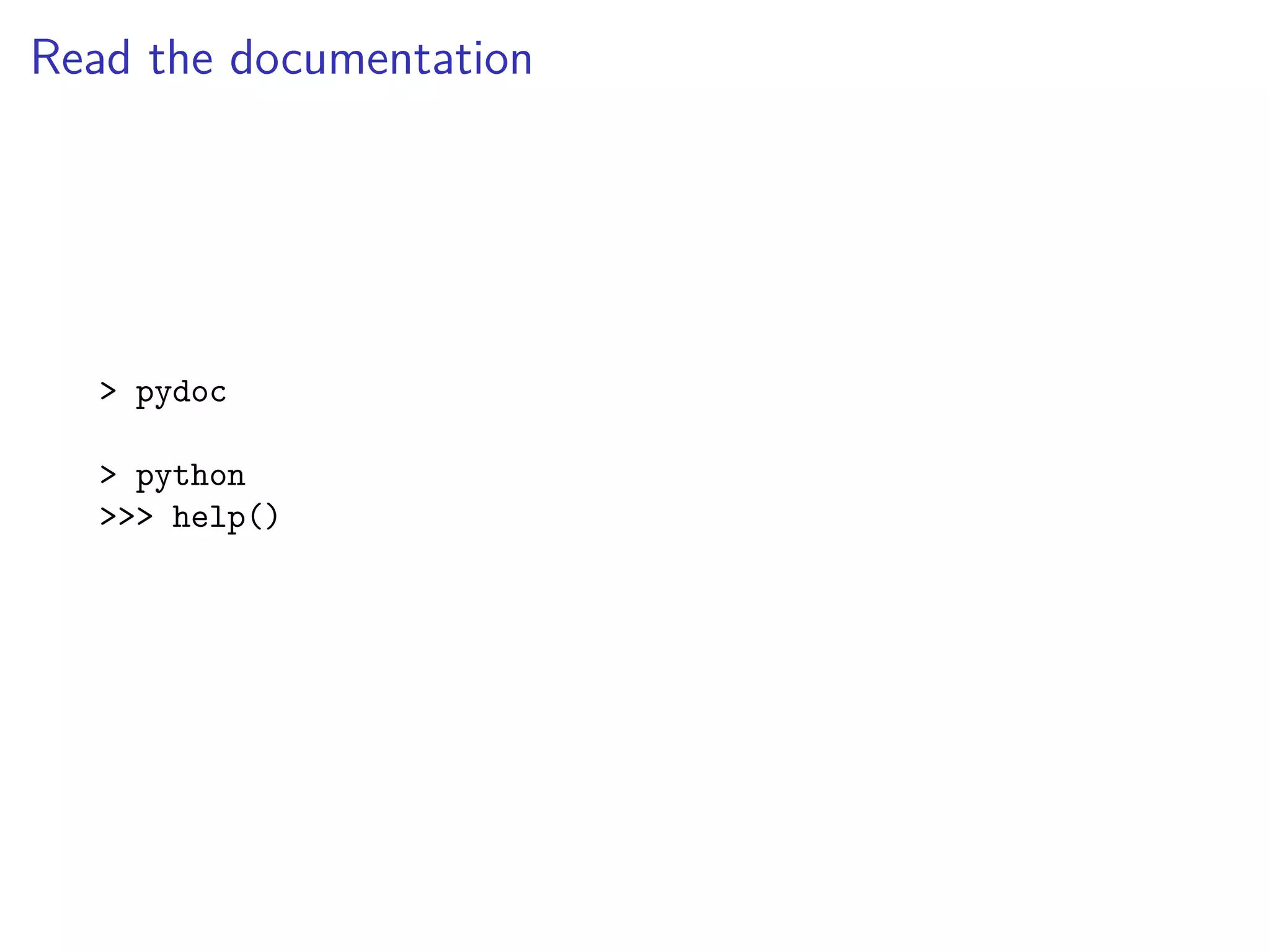 Read the documentation
> pydoc
> python
>>> help()
 