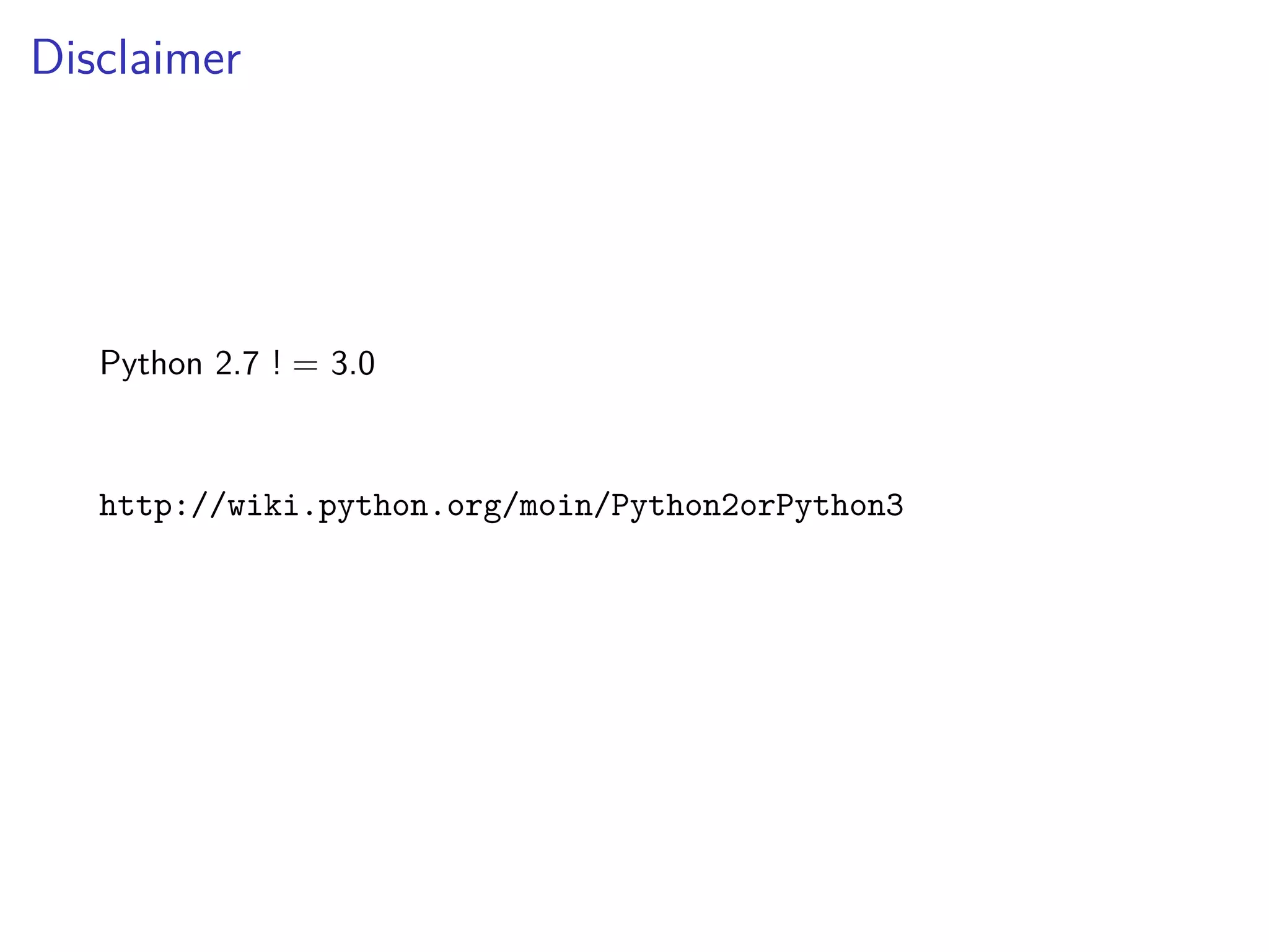 Disclaimer
Python 2.7 ! = 3.0
http://wiki.python.org/moin/Python2orPython3
 