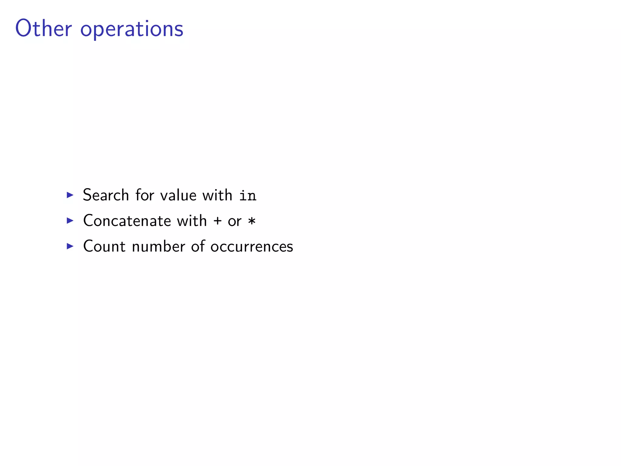 Other operations
I Search for value with in
I Concatenate with + or *
I Count number of occurrences
 