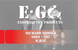 E GExoskeleton Products
Richard Tomolo
SDES - 704
M.Hay
 
