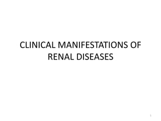 CLINICAL MANIFESTATIONS OF
RENAL DISEASES
1
 