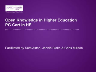 Open Knowledge in Higher Education
PG Cert in HE
Facilitated by Sam Aston, Jennie Blake & Chris Millson
 