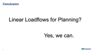 Conclusion
7
Linear Loadflows for Planning?
Yes, we can.
 