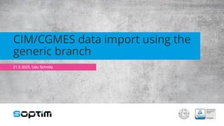 1
21.5.2025, Udo Schmitz
CIM/CGMES data import using the
generic branch
 
