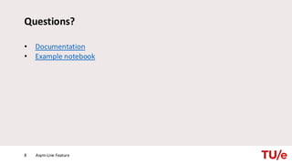 Questions?
• Documentation
• Example notebook
Asym-Line Feature
8
 