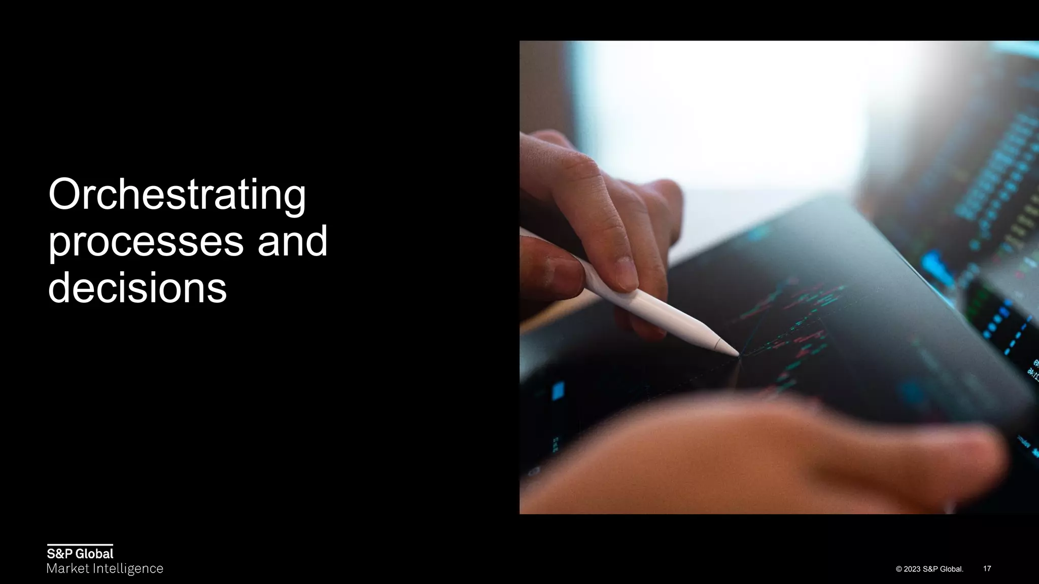 © 2023 S&P Global. 17
Orchestrating
processes and
decisions
 