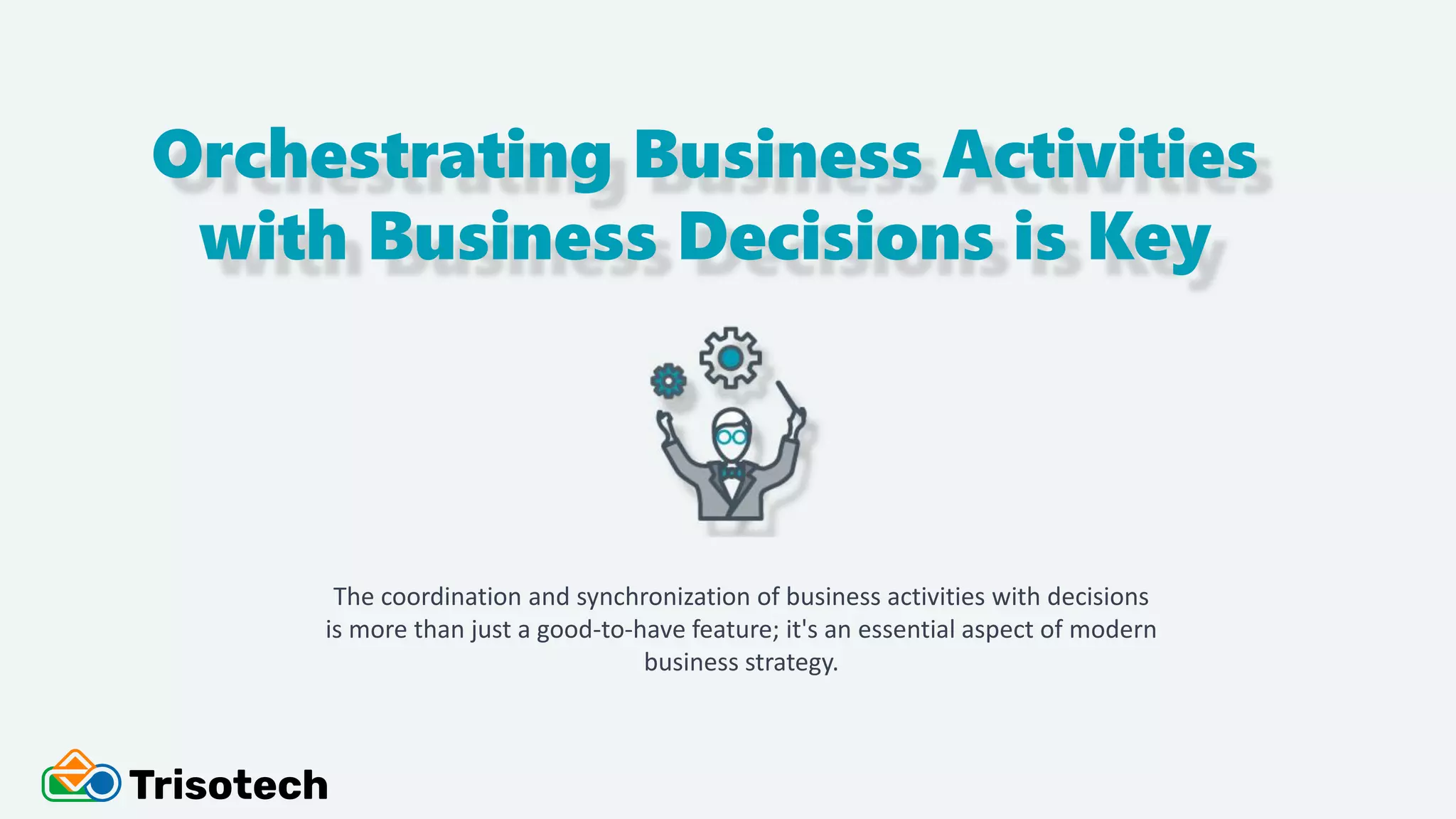 Orchestrating Business Activities
with Business Decisions is Key
The coordination and synchronization of business activities with decisions
is more than just a good-to-have feature; it's an essential aspect of modern
business strategy.
 