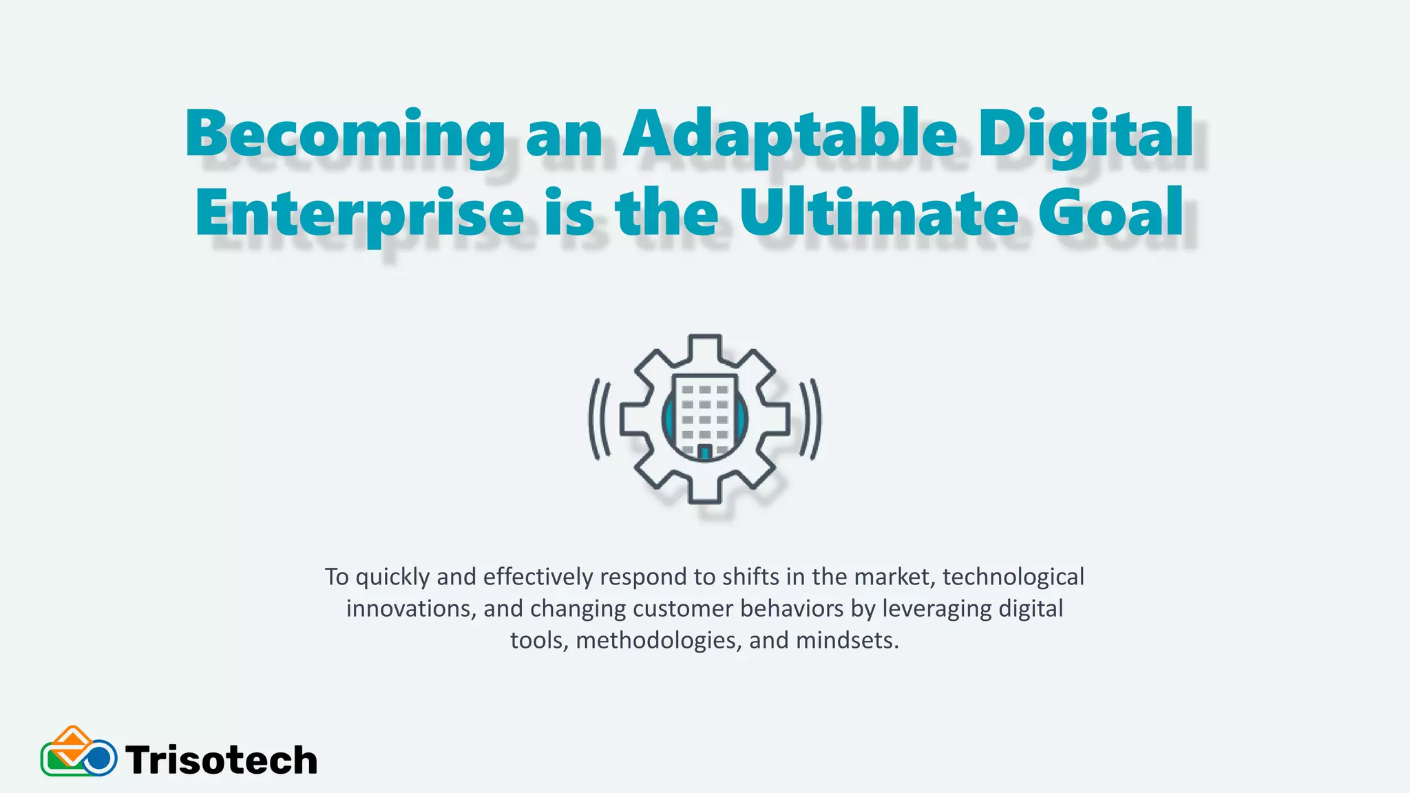 Becoming an Adaptable Digital
Enterprise is the Ultimate Goal
To quickly and effectively respond to shifts in the market, technological
innovations, and changing customer behaviors by leveraging digital
tools, methodologies, and mindsets.
 