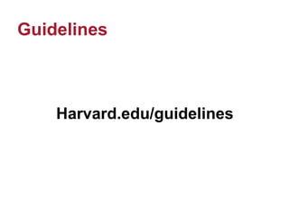 Guidelines
Harvard.edu/guidelines
 