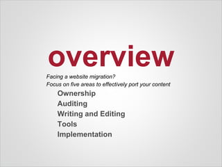 overviewFacing a website migration?
Focus on five areas to effectively port your content
Ownership
Auditing
Writing and Editing
Tools
Implementation
 