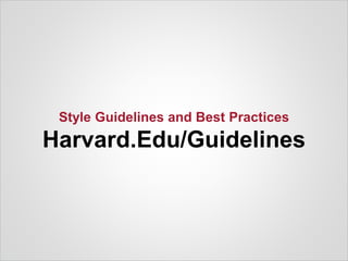 Style Guidelines and Best Practices
Harvard.Edu/Guidelines
 