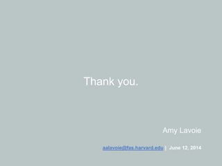 Amy Lavoie
aalavoie@fas.harvard.edu | June 12, 2014
Thank you.
 