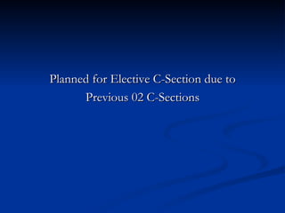 <ul><li>Planned for Elective C-Section due to </li></ul><ul><li>Previous 02 C-Sections </li></ul>