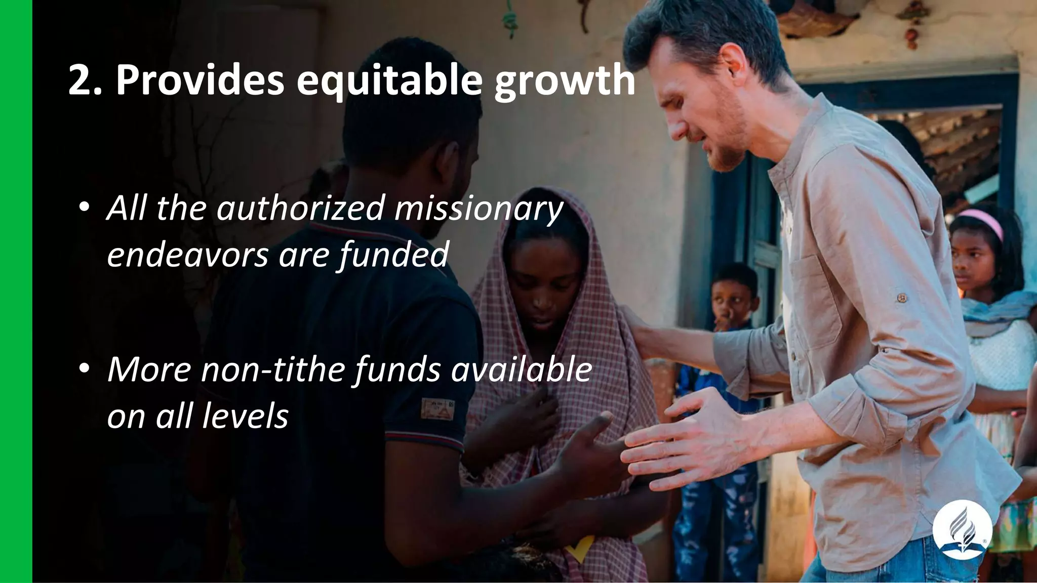2. Provides equitable growth
• All the authorized missionary
endeavors are funded
• More non-tithe funds available
on all levels
 