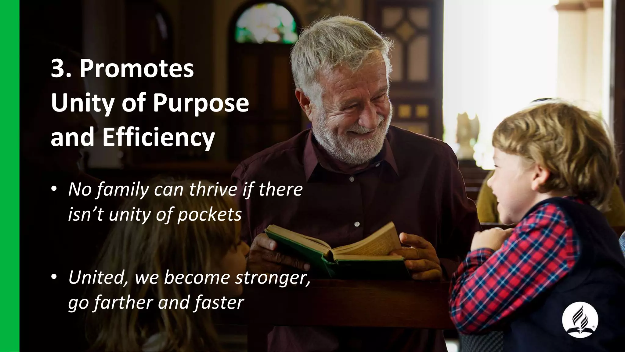 3. Promotes
Unity of Purpose
and Efficiency
• No family can thrive if there
isn’t unity of pockets
• United, we become stronger,
go farther and faster
 