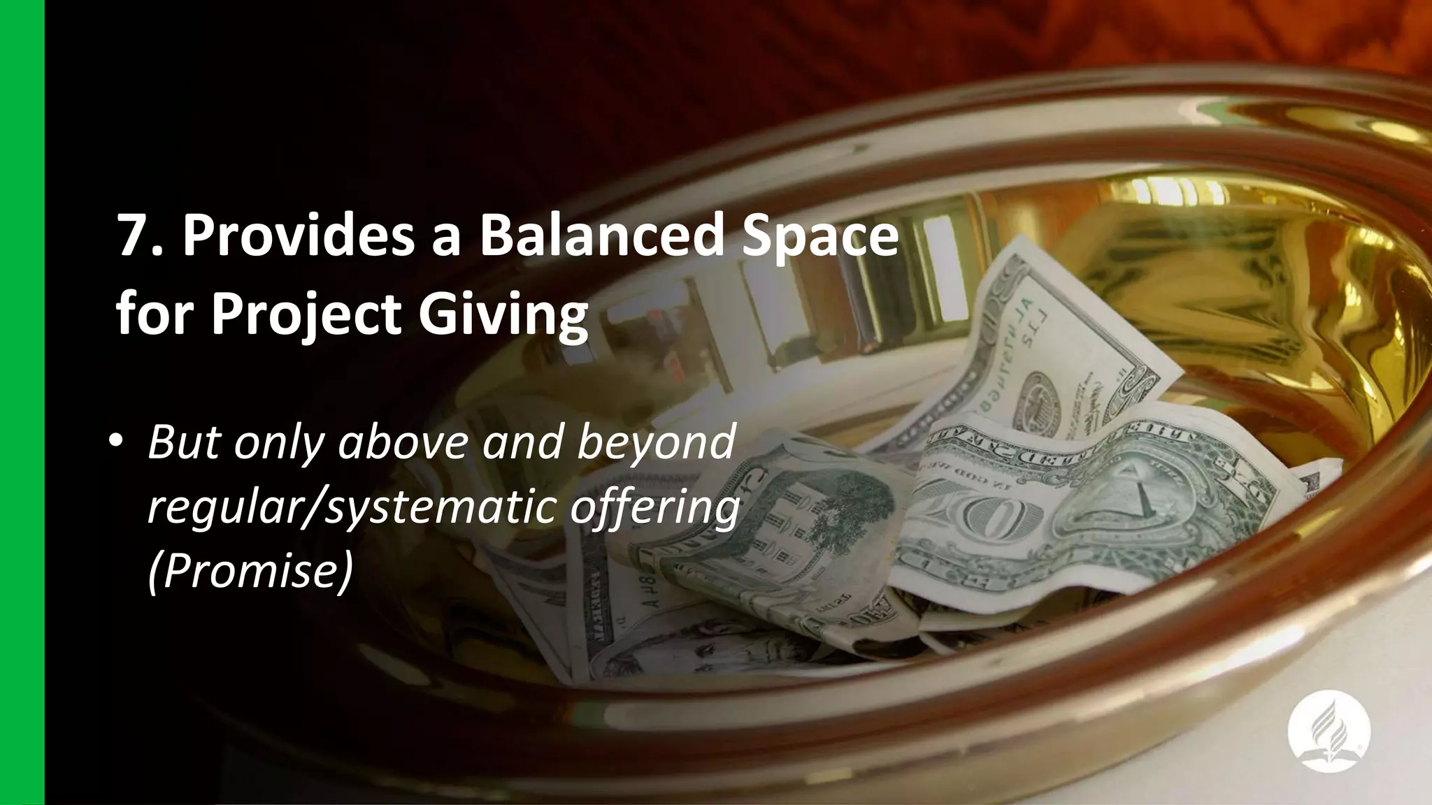 7. Provides a Balanced Space
for Project Giving
• But only above and beyond
regular/systematic offering
(Promise)
 