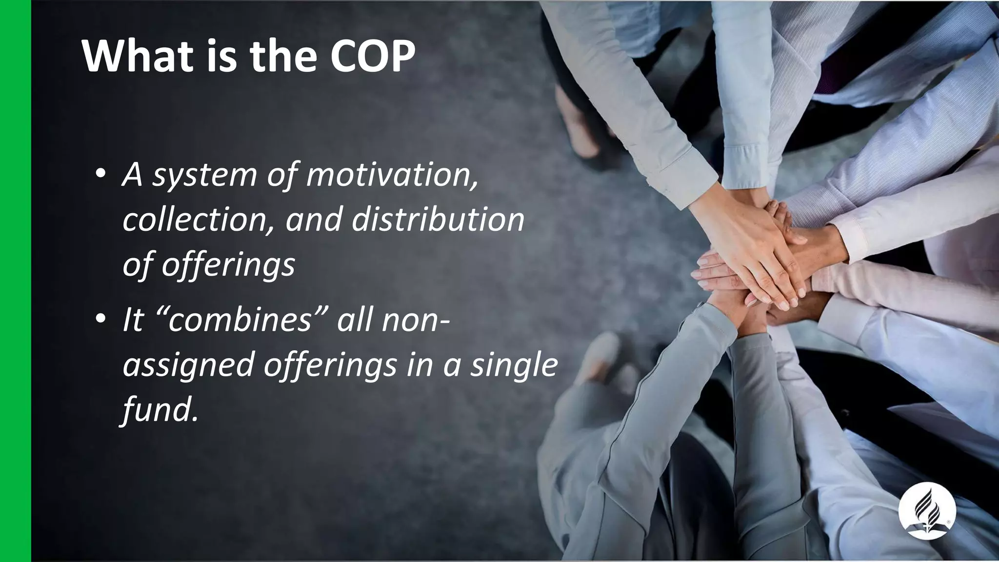 What is the COP
• A system of motivation,
collection, and distribution
of offerings
• It “combines” all non-
assigned offerings in a single
fund.
 