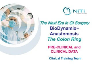 The Next Era in GI Surgery BioDynamixTM Anastomosis The Colon Ring PRE-CLINICAL and CLINICAL DATA Clinical Training Team 