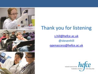 Thank you for listening
s.hill@hefce.ac.uk
@stevenhill
openaccess@hefce.ac.uk
 