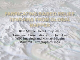 Blue Marble Users Group 2015
Combined Presentations from John Lee
(ABC Imaging) and Michael Higgins
(Summit Terragraphics, Inc.)
 