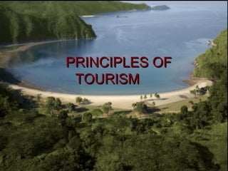 PRINCIPLES OFPRINCIPLES OF
TOURISMTOURISM
 