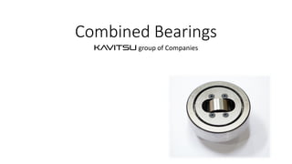 Combined Bearings
Kavitsu group of Companies
 