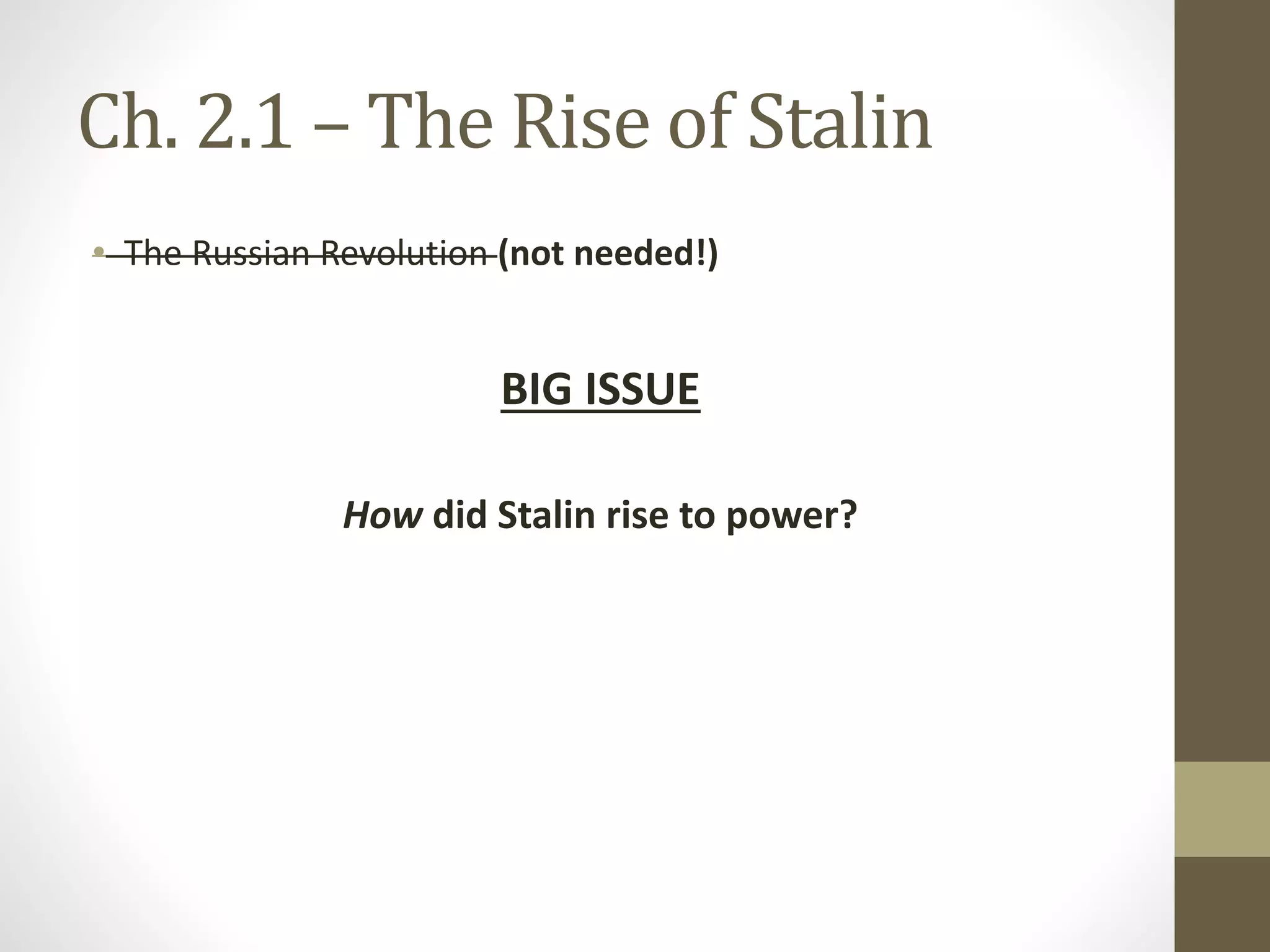 Ch. 2.1 – The Rise of Stalin
• The Russian Revolution (not needed!)
BIG ISSUE
How did Stalin rise to power?
 