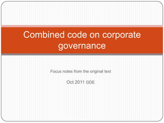 Focus notes from the original text Oct 2011 GDE Combined code on corporate governance 