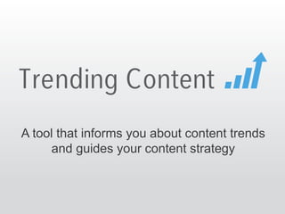 Trending Content is intended to guide content marketing
strategy and execution for both the short and long term
Spiking Trend Long-Term Trending Topic
Popularity
Time Period
Catching trending topics Defining content strategy
 